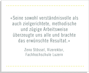 «Seine sowohl verständnisvolle als auch zielgerichtete, methodische und zügige Arbeitsweise überzeugte uns alle und brachte das erwünschte Resultat.»