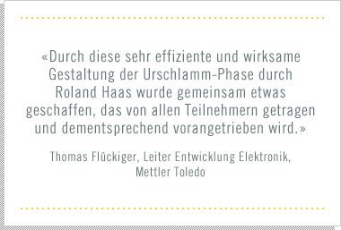 «Durch diese sehr effiziente und wirksame Gestaltung der Urschlamm-Phase durch Roland Haas wurde gemeinsam etwas geschaffen, das von allen Teilnehmern getragen und dementsprechend vorangetrieben wird.»