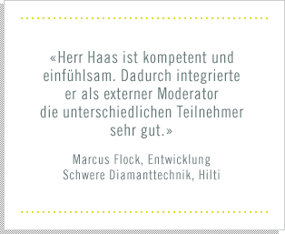 «Herr Haas ist kompetent und einfühlsam. Dadurch integrierte er als externer Moderator die unterschiedlichen Teilnehmer sehr gut.»